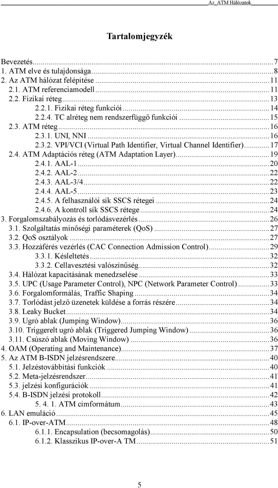 ..19 2.4.1. AAL-1...20 2.4.2. AAL-2...22 2.4.3. AAL-3/4...22 2.4.4. AAL-5...23 2.4.5. A felhasználói sík SSCS rétegei...24 2.4.6. A kontroll sík SSCS rétege...24 3.