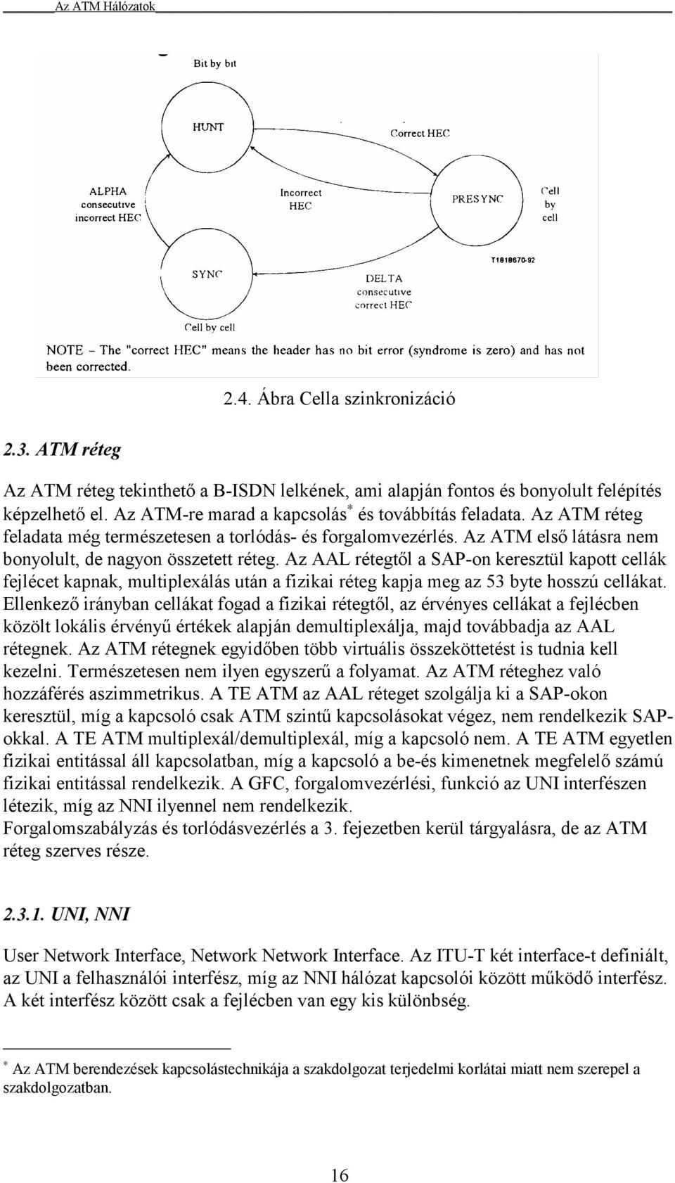 Az AAL rétegtől a SAP-on keresztül kapott cellák fejlécet kapnak, multiplexálás után a fizikai réteg kapja meg az 53 byte hosszú cellákat.