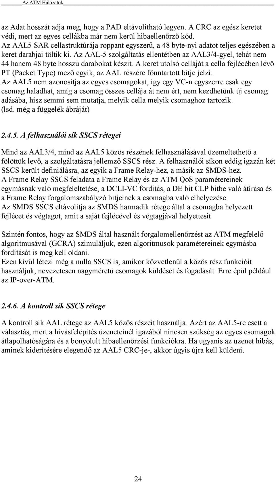 Az AAL-5 szolgáltatás ellentétben az AAL3/4-gyel, tehát nem 44 hanem 48 byte hosszú darabokat készít.