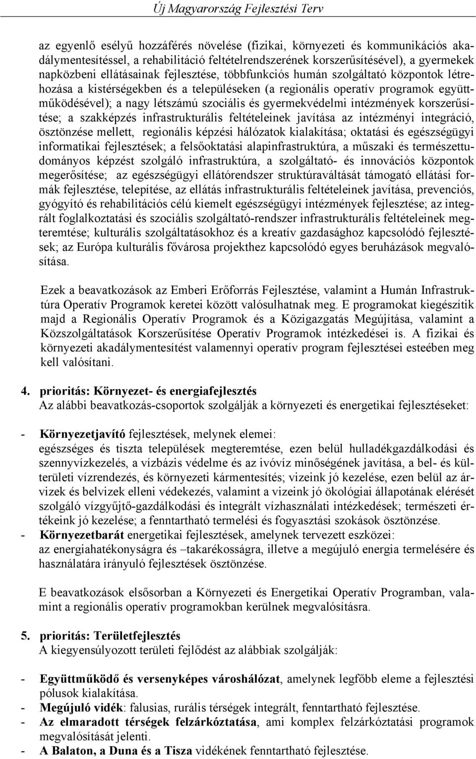 intézmények korszerűsítése; a szakképzés infrastrukturális feltételeinek javítása az intézményi integráció, ösztönzése mellett, regionális képzési hálózatok kialakítása; oktatási és egészségügyi