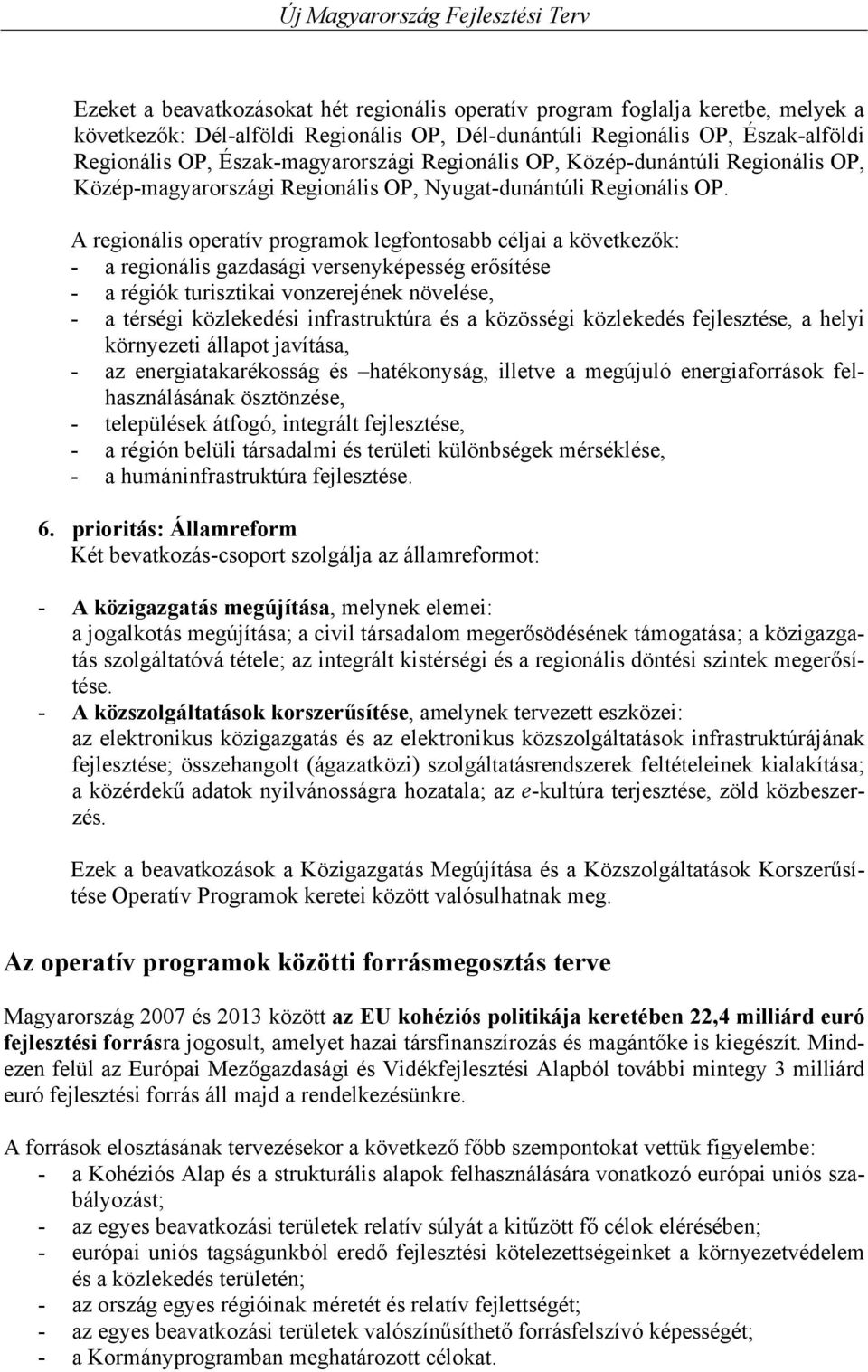 A regionális operatív programok legfontosabb céljai a következők: - a regionális gazdasági versenyképesség erősítése - a régiók turisztikai vonzerejének növelése, - a térségi közlekedési