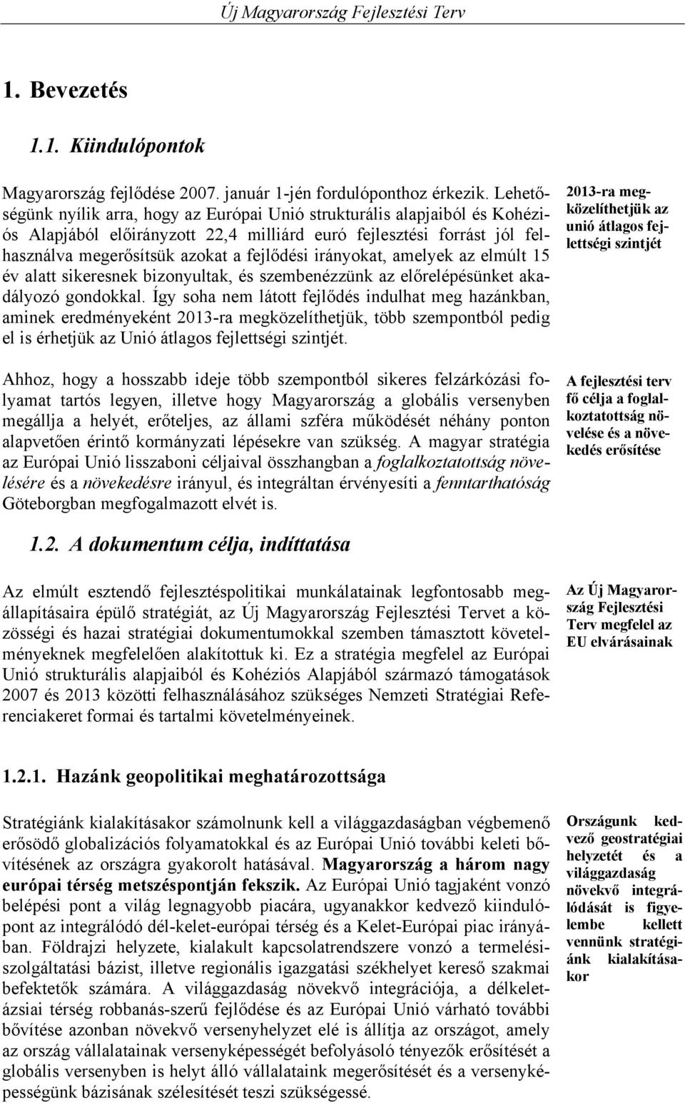 irányokat, amelyek az elmúlt 15 év alatt sikeresnek bizonyultak, és szembenézzünk az előrelépésünket akadályozó gondokkal.