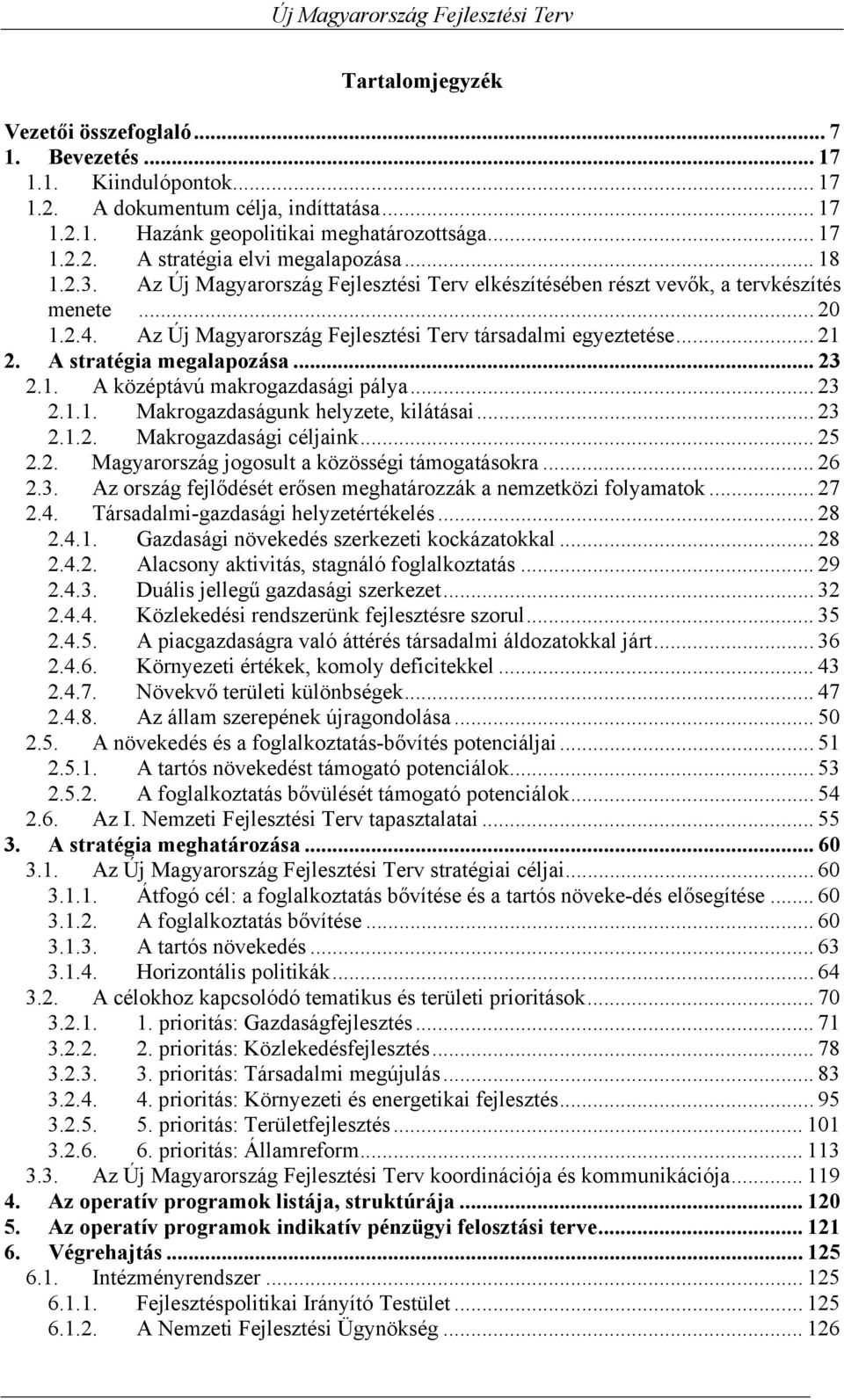 A stratégia megalapozása... 23 2.1. A középtávú makrogazdasági pálya... 23 2.1.1. Makrogazdaságunk helyzete, kilátásai... 23 2.1.2. Makrogazdasági céljaink... 25 2.2. Magyarország jogosult a közösségi támogatásokra.