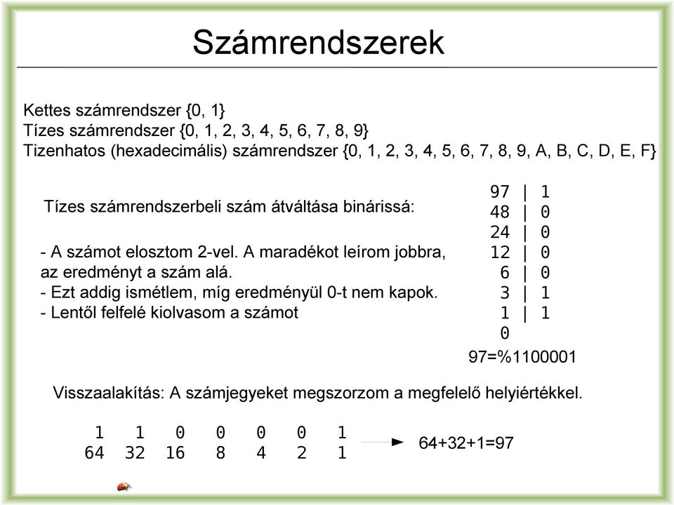 A maradékot leírom jobbra, az eredményt a szám alá. - Ezt addig ismétlem, míg eredményül 0-t nem kapok.