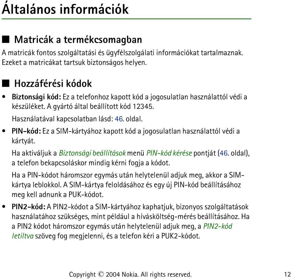 PIN-kód: Ez a SIM-kártyához kapott kód a jogosulatlan használattól védi a kártyát. Ha aktiváljuk a Biztonsági beállítások menü PIN-kód kérése pontját (46.