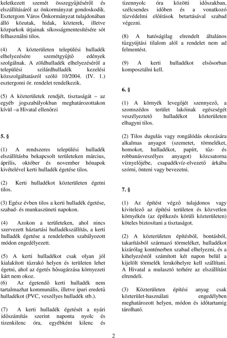 (4) A közterületen települési hulladék elhelyezésére szemétgyőjtı edények szolgálnak. A zöldhulladék elhelyezésérıl a települési szilárdhulladék kezelési közszolgáltatásról szóló 10/2004. (IV. 1.) esztergomi ör.