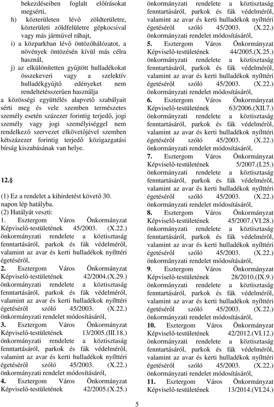 szabályait sérti meg és vele szemben természetes személy esetén százezer forintig terjedı, jogi személy vagy jogi személyiséggel nem rendelkezı szervezet elkövetıjével szemben kétszázezer forintig