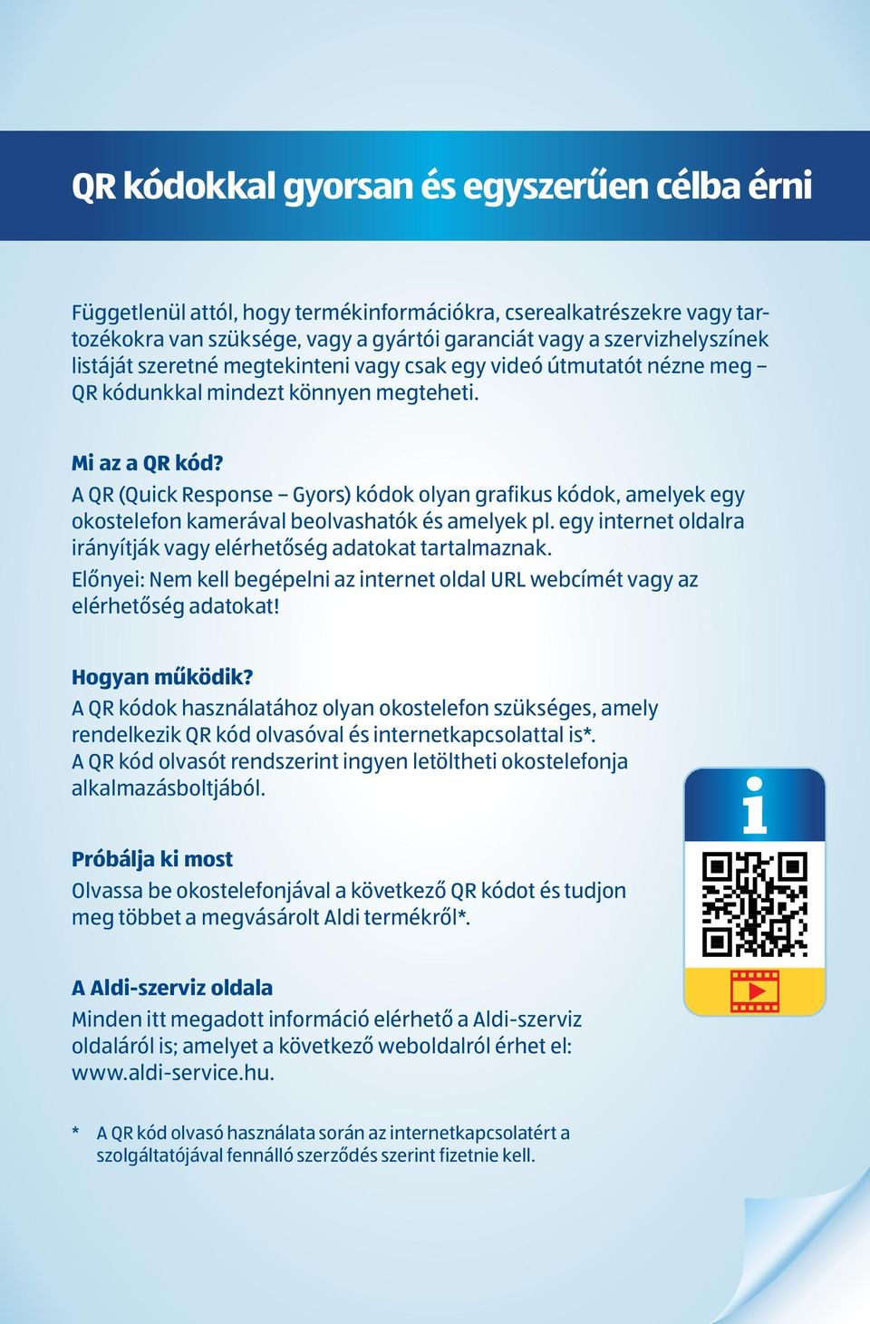 A QR (Quick Response Gyors) kódok olyan grafikus kódok, amelyek egy okostelefon kamerával beolvashatók és amelyek pl. egy internet oldalra irányítják vagy elérhetőség adatokat tartalmaznak.