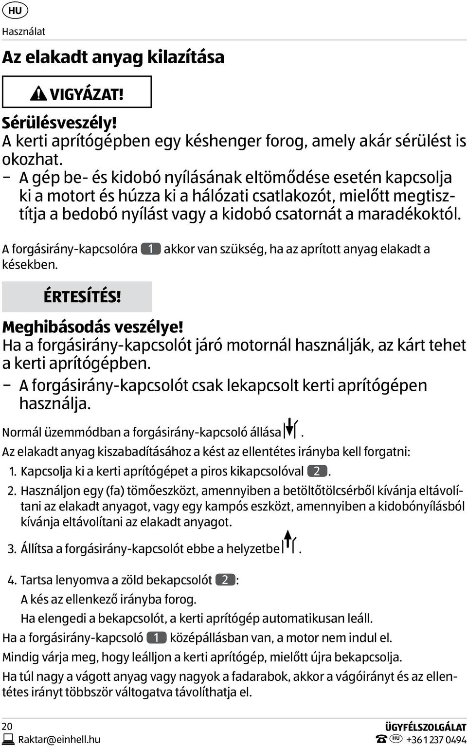 A forgásirány-kapcsolóra 1 akkor van szükség, ha az aprított anyag elakadt a késekben. ÉRTESÍTÉS! Vor Arbeiten am Schneidwerkzeug, Netzstecker ziehen! Meghibásodás veszélye!