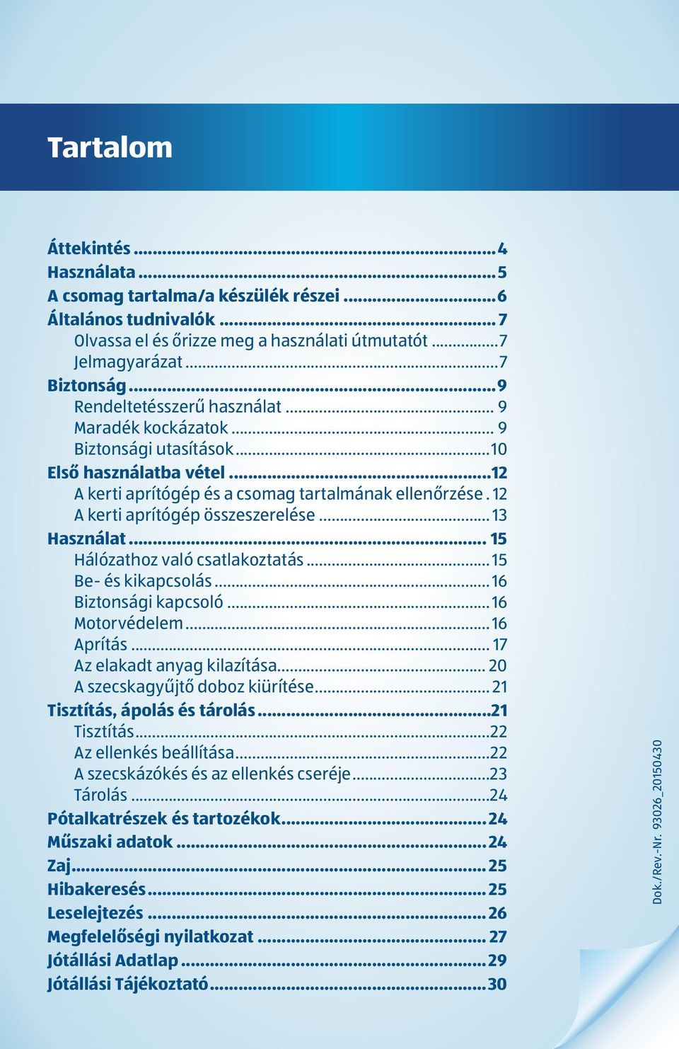 . 12 A kerti aprítógép összeszerelése... 13 Használat... 15 Hálózathoz való csatlakoztatás... 15 Be- és kikapcsolás... 16 Biztonsági kapcsoló... 16 Motorvédelem... 16 Aprítás.