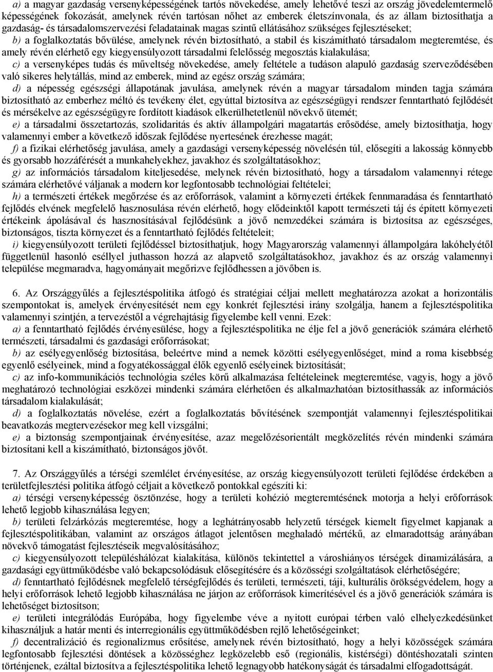 kiszámítható társadalom megteremtése, és amely révén elérhető egy kiegyensúlyozott társadalmi felelősség megosztás kialakulása; c) a versenyképes tudás és műveltség növekedése, amely feltétele a