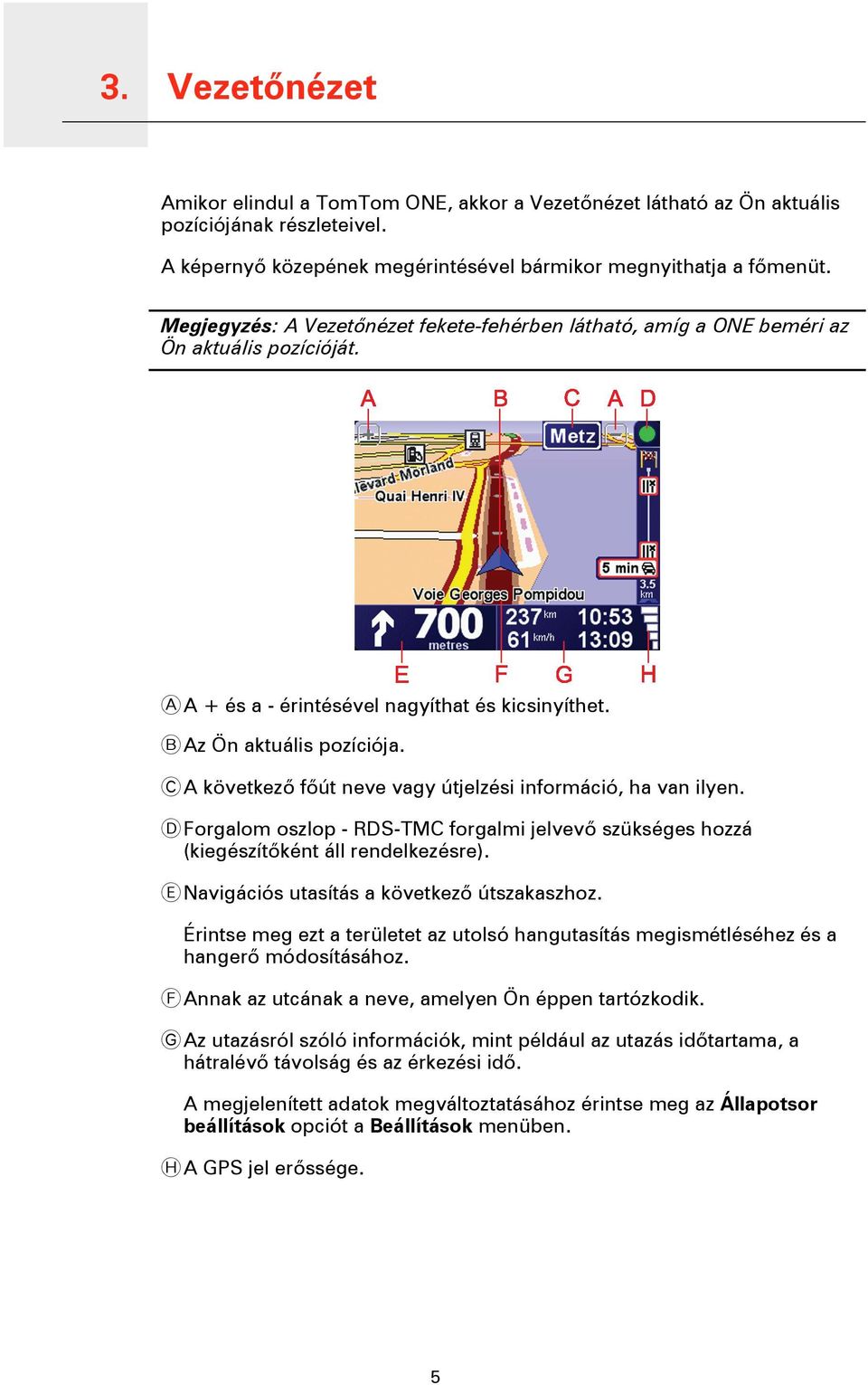 C A következő főút neve vagy útjelzési információ, ha van ilyen. D Forgalom oszlop - RDS-TMC forgalmi jelvevő szükséges hozzá (kiegészítőként áll rendelkezésre).