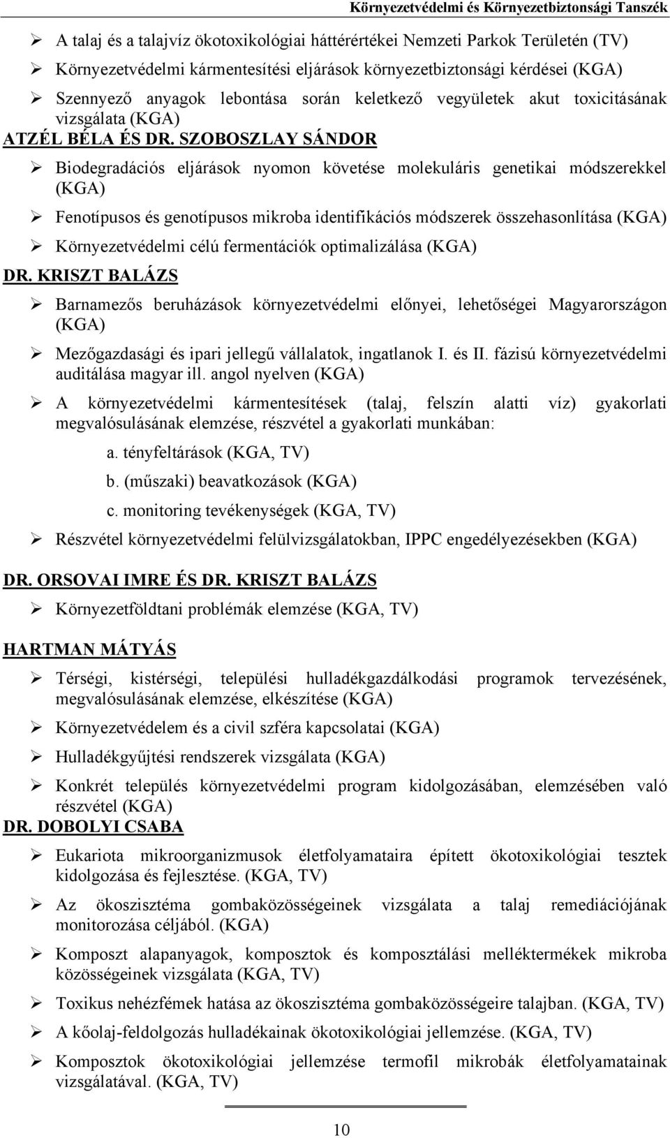 SZOBOSZLAY SÁNDOR Biodegradációs eljárások nyomon követése molekuláris genetikai módszerekkel (KGA) Fenotípusos és genotípusos mikroba identifikációs módszerek összehasonlítása (KGA) Környezetvédelmi
