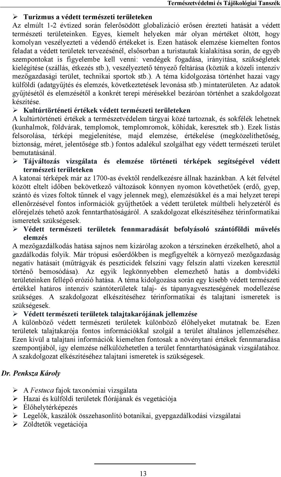 Ezen hatások elemzése kiemelten fontos feladat a védett területek tervezésénél, elsősorban a turistautak kialakítása során, de egyéb szempontokat is figyelembe kell venni: vendégek fogadása,