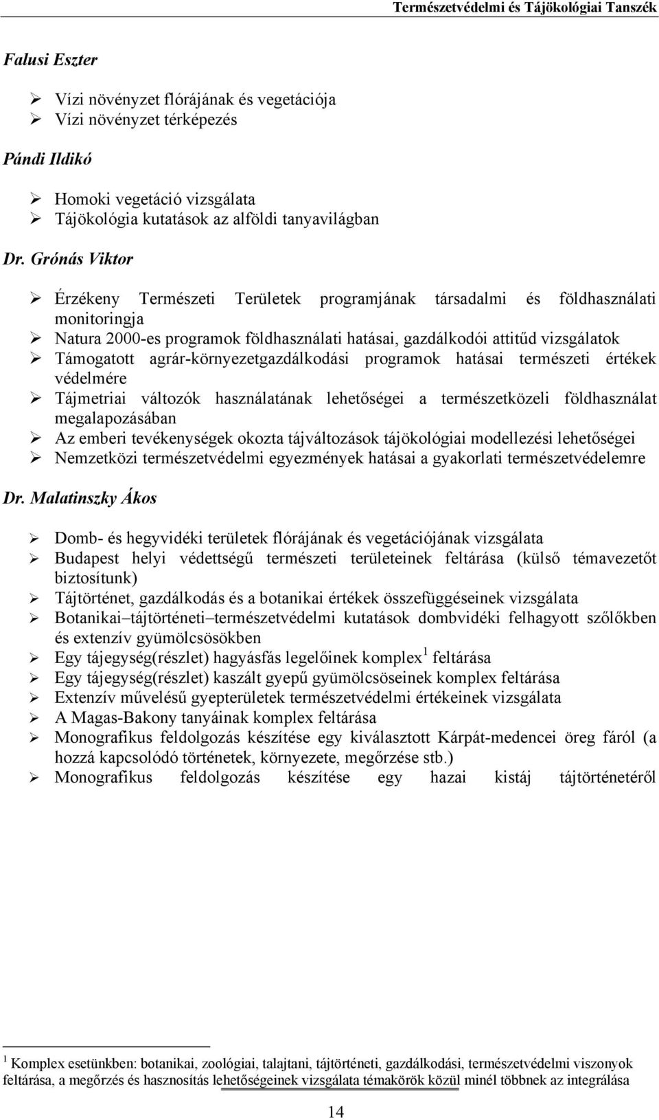 Grónás Viktor Érzékeny Természeti Területek programjának társadalmi és földhasználati monitoringja Natura 2000-es programok földhasználati hatásai, gazdálkodói attitűd vizsgálatok Támogatott