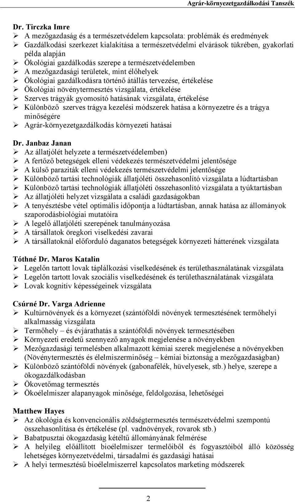 gazdálkodás szerepe a természetvédelemben A mezőgazdasági területek, mint élőhelyek Ökológiai gazdálkodásra történő átállás tervezése, értékelése Ökológiai növénytermesztés vizsgálata, értékelése