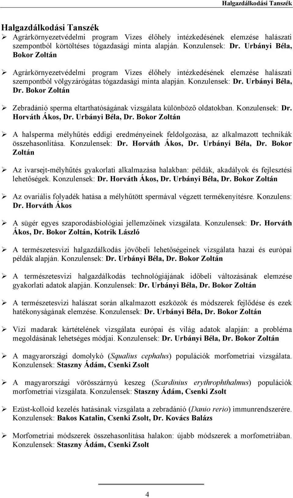 Bokor Zoltán Zebradánió sperma eltarthatóságának vizsgálata különböző oldatokban. Konzulensek: Dr. Horváth Ákos, Dr. Urbányi Béla, Dr.