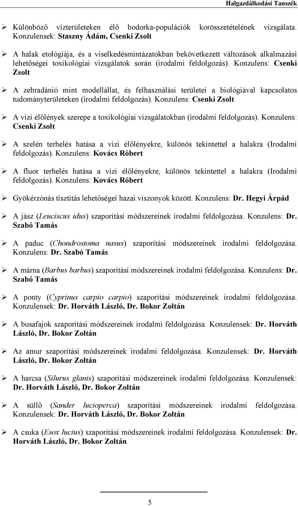 Konzulens: Csenki Zsolt A zebradánió mint modellállat, és felhasználási területei a biológiával kapcsolatos tudományterületeken (irodalmi feldolgozás).