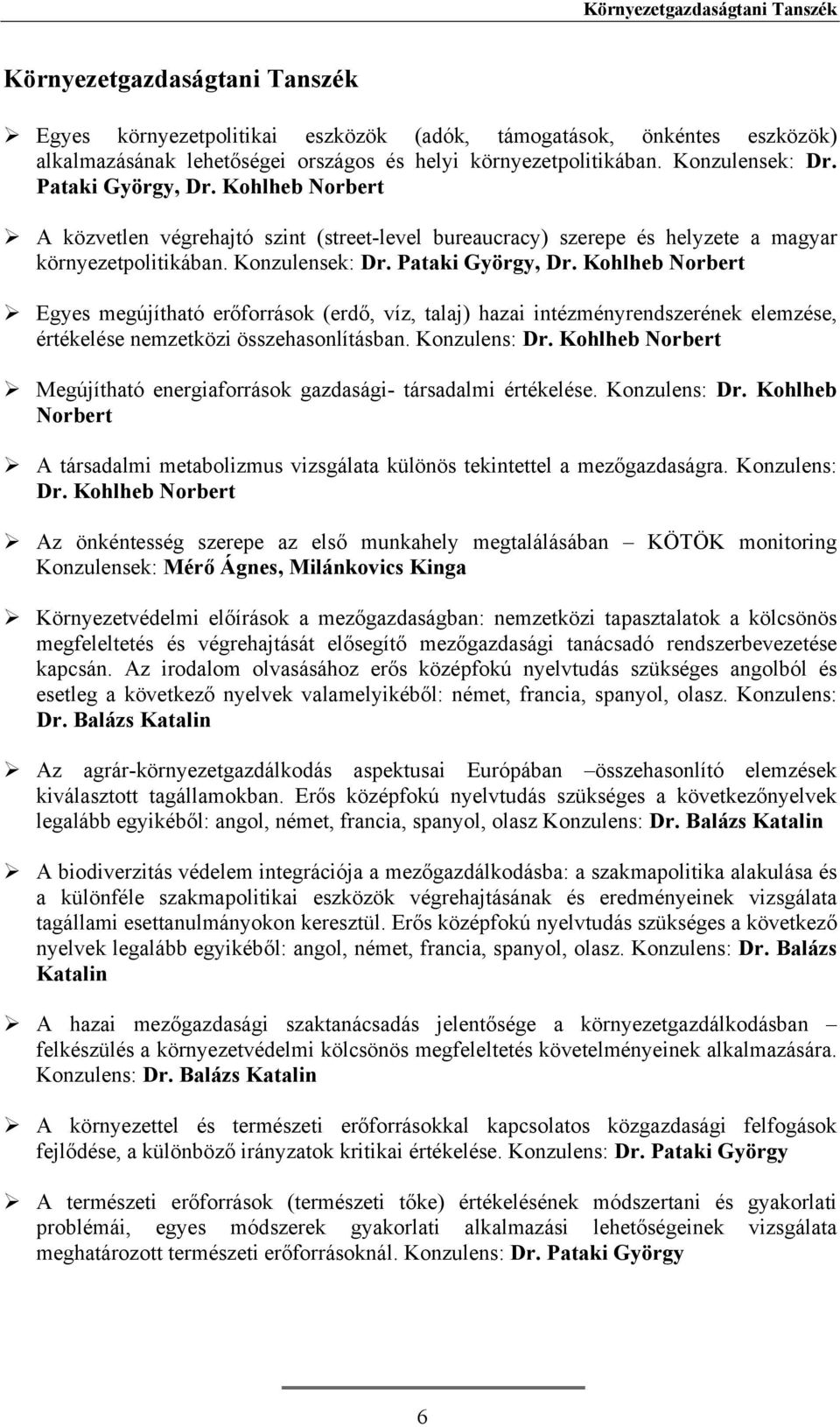 Konzulens: Dr. Kohlheb Norbert Megújítható energiaforrások gazdasági- társadalmi értékelése. Konzulens: Dr. Kohlheb Norbert A társadalmi metabolizmus vizsgálata különös tekintettel a mezőgazdaságra.