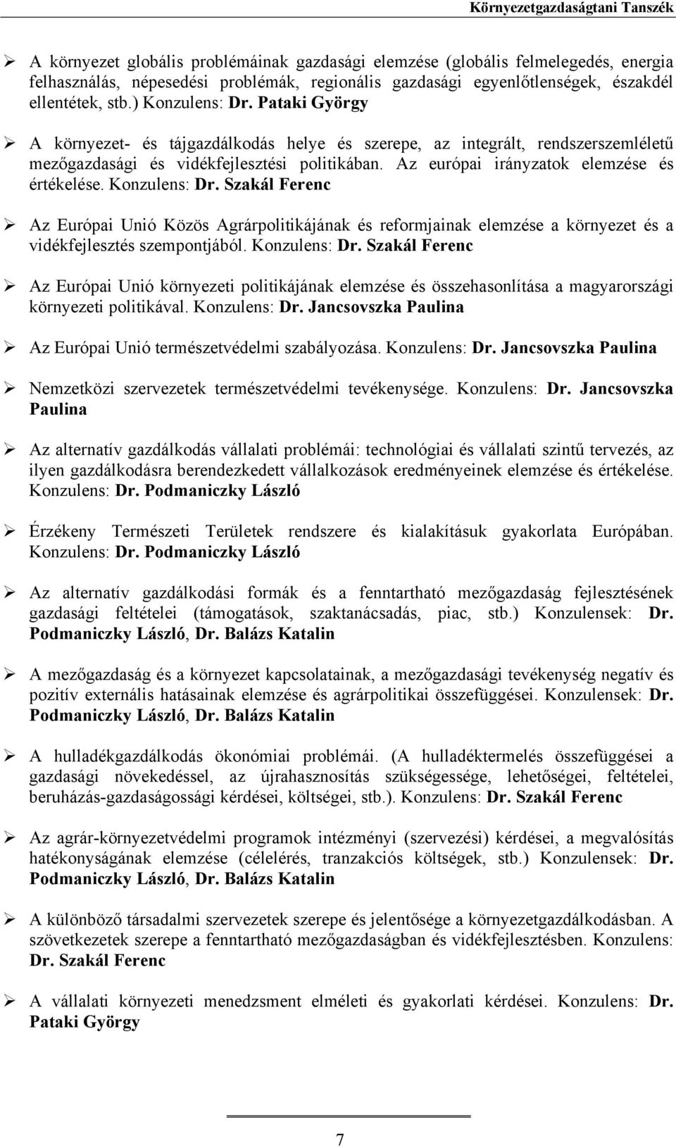 Az európai irányzatok elemzése és értékelése. Konzulens: Dr. Szakál Ferenc Az Európai Unió Közös Agrárpolitikájának és reformjainak elemzése a környezet és a vidékfejlesztés szempontjából.