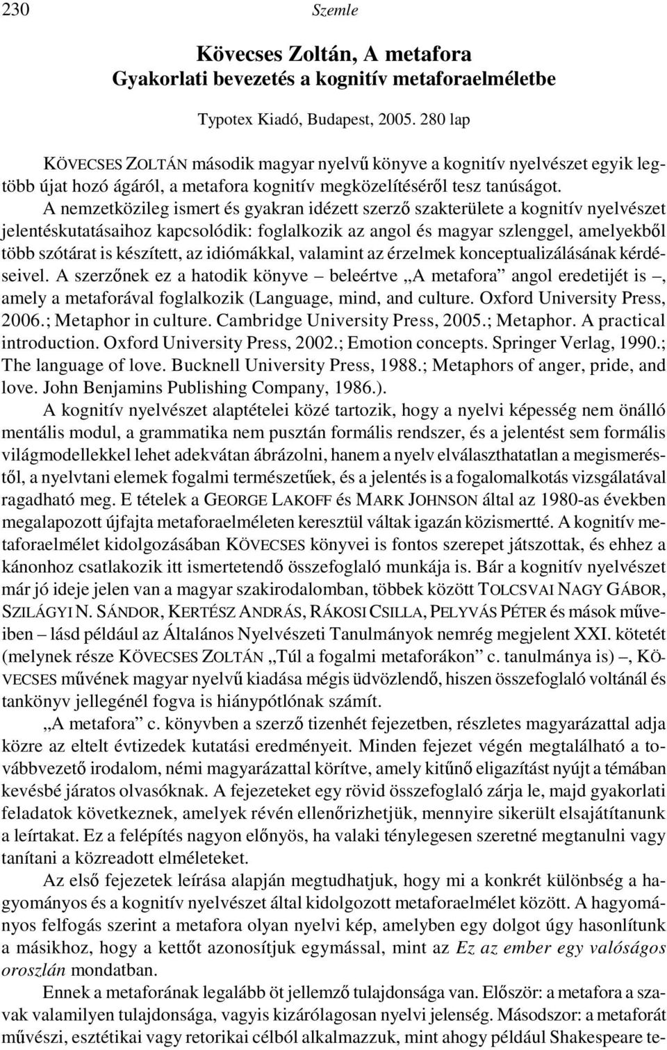 A nemzetközileg ismert és gyakran idézett szerzı szakterülete a kognitív nyelvészet jelentéskutatásaihoz kapcsolódik: foglalkozik az angol és magyar szlenggel, amelyekbıl több szótárat is készített,