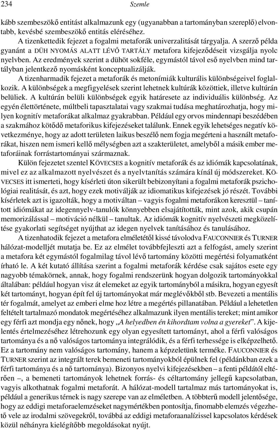 Az eredmények szerint a dühöt sokféle, egymástól távol esı nyelvben mind tartályban jelentkezı nyomásként konceptualizálják.
