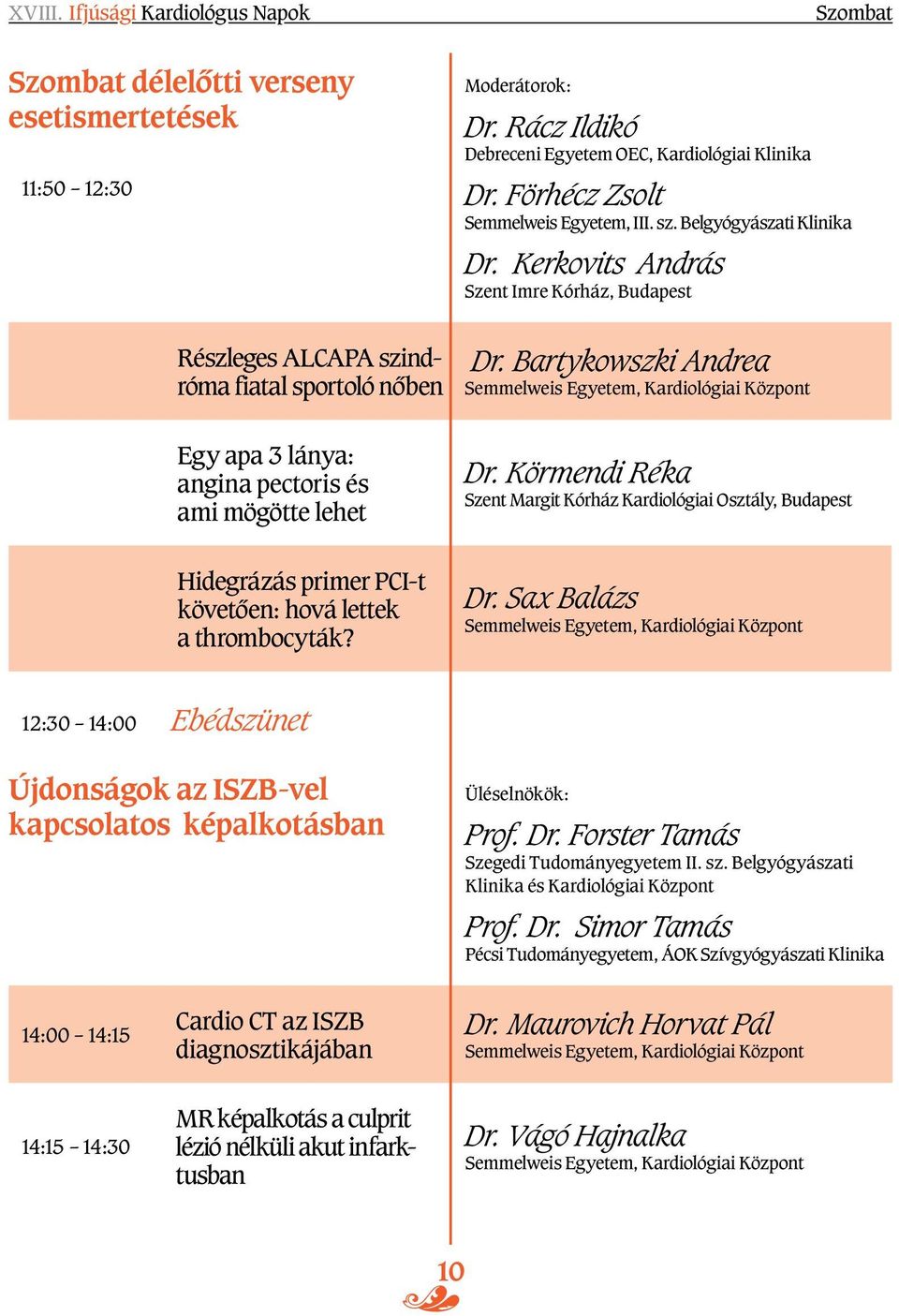 primer PCI-t követôen: hová lettek a thrombocyták? Moderátorok: Dr. Rácz Ildikó Dr. Förhécz Zsolt Semmelweis Egyetem, III. sz. Belgyógyászati Klinika Dr.
