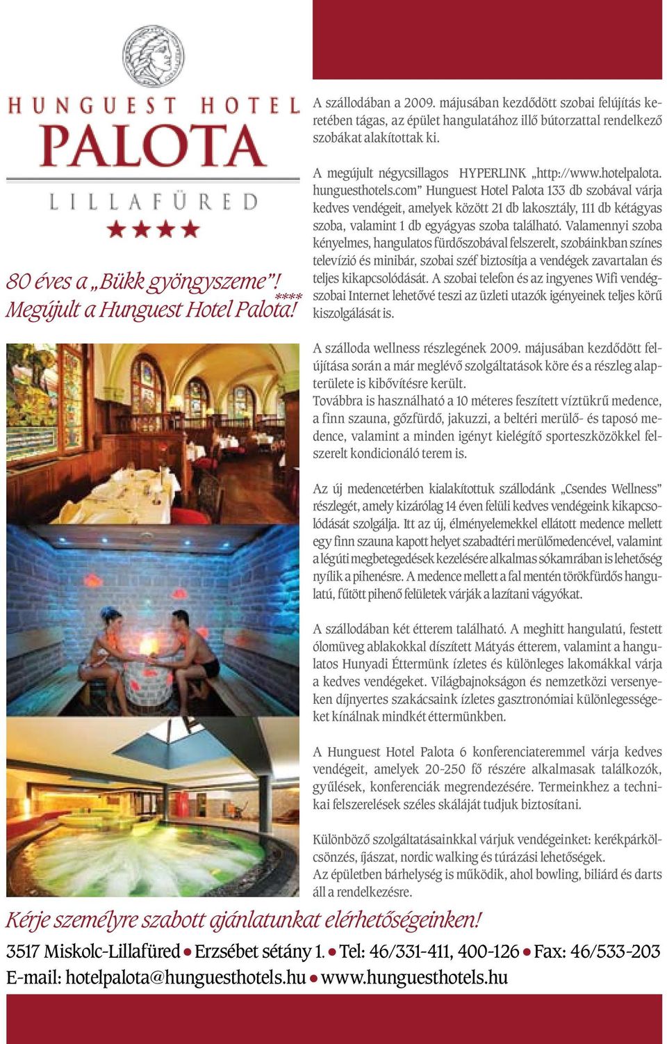 hunguesthotels.com Hunguest Hotel Palota 133 db szobával várja kedves vendégeit, amelyek között 21 db lakosztály, 111 db kétágyas szoba, valamint 1 db egyágyas szoba található.