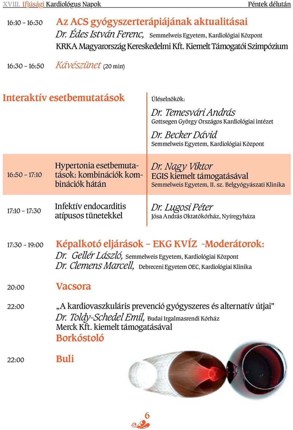 Becker Dávid 16:50 17:10 Hypertonia esetbemutatások: kombinációk kombinációk hátán Dr. Nagy Viktor EGIS kiemelt támogatásával Semmelweis Egyetem, II. sz.