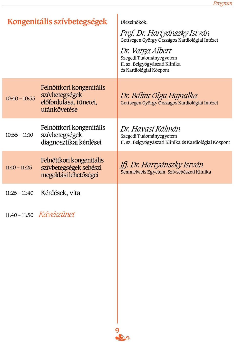sz. Belgyógyászati Klinika és Kardiológiai Központ 11:10 11:25 Felnôttkori kongenitális szívbetegségek sebészi megoldási lehetôségei Ifj. Dr.