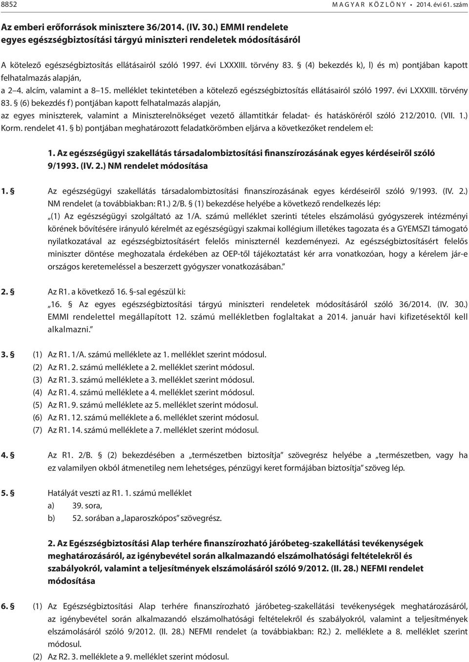 (4) bekezdés k), l) és m) pontjában kapott felhatalmazás alapján, a 2 4. alcím, valamnt a 8 15. melléklet tekntetében a kötelező egészségbztosítás ellátásaról szóló 1997. év LXXXIII. törvény 83.