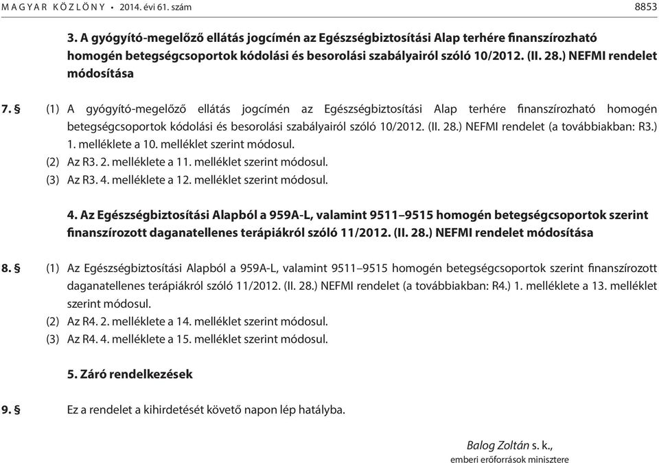 (1) A gyógyító-megelőző ellátás jogcímén az Egészségbztosítás Alap terhére fnanszírozható homogén betegségcsoportok kódolás és besorolás szabályaról szóló 10/2012. (II. 28.