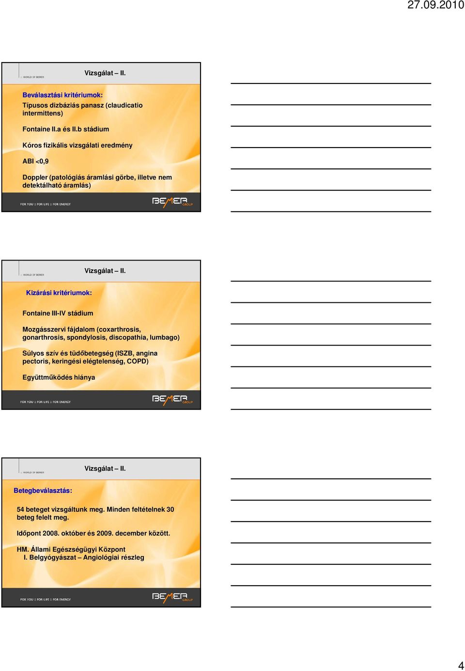 stádium Mozgásszervi fájdalom (coxarthrosis, gonarthrosis, spondylosis, discopathia, lumbago) Súlyos szív és tüdőbetegség (ISZB, angina pectoris, keringési