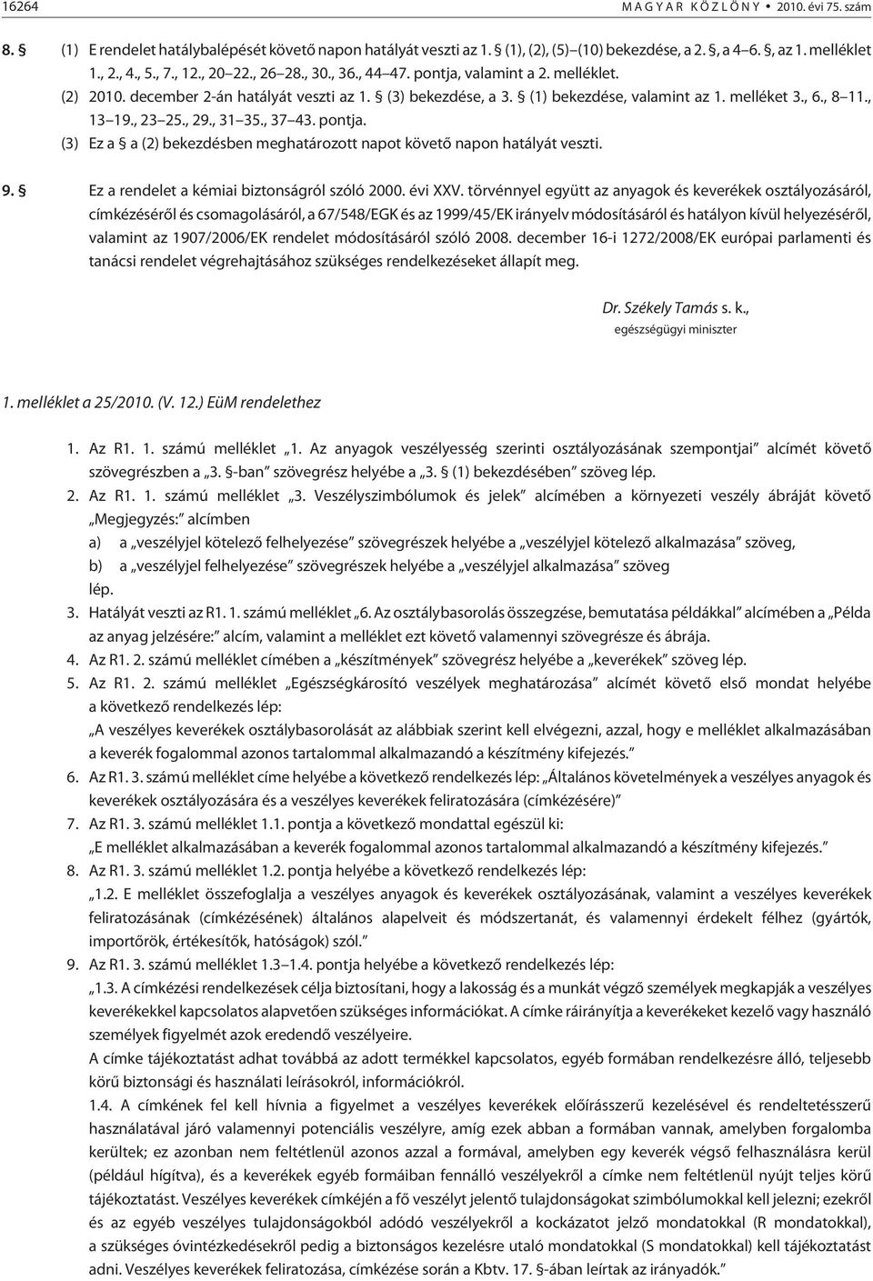 , 23 25., 29., 31 35., 37 43. pontja. (3) Ez a a (2) bekezdésben meghatározott napot követõ napon hatályát veszti. 9. Ez a rendelet a kémiai biztonságról szóló 2000. évi XXV.