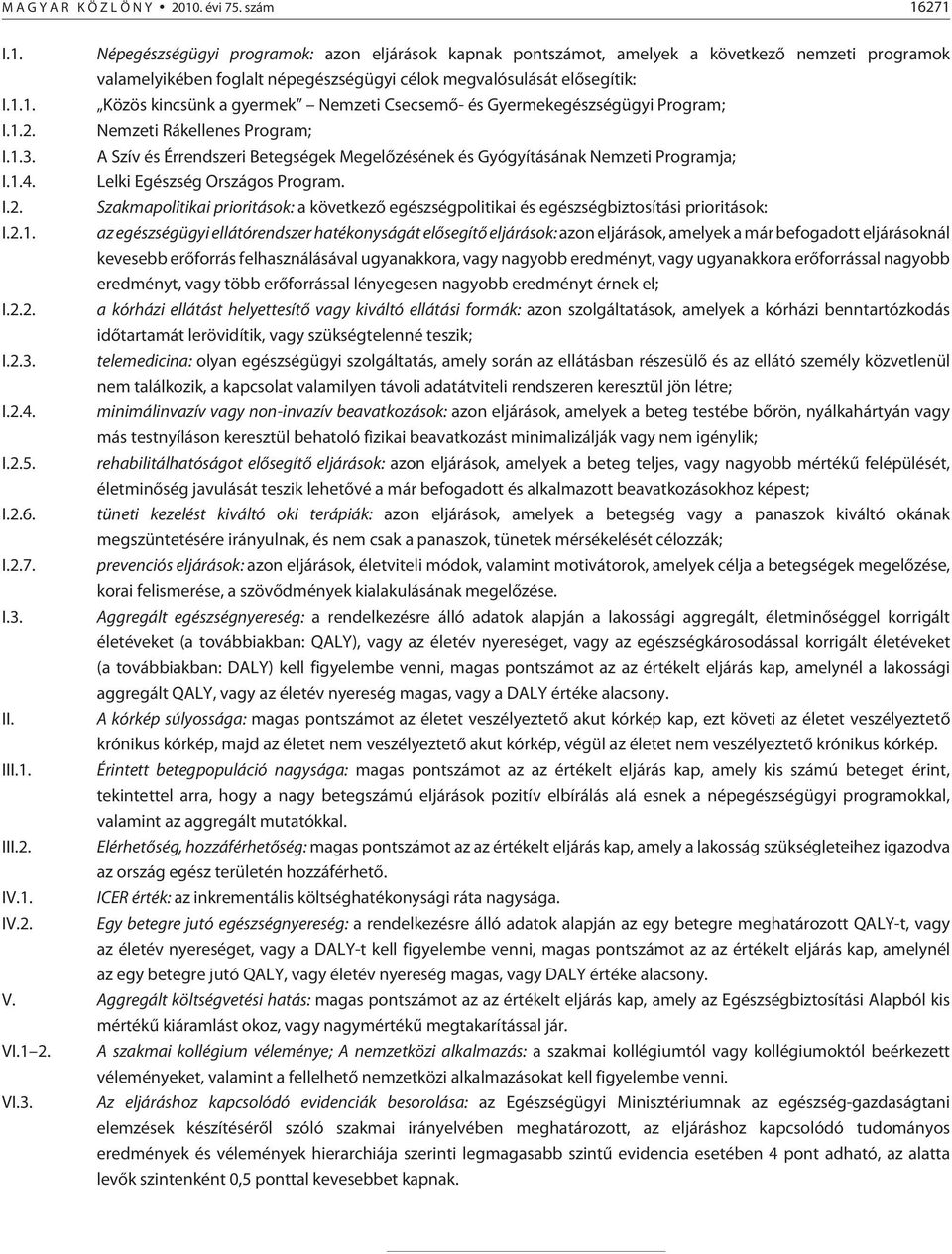 1.1. Közös kincsünk a gyermek Nemzeti Csecsemõ- és Gyermekegészségügyi Program; I.1.2. Nemzeti Rákellenes Program; I.1.3.