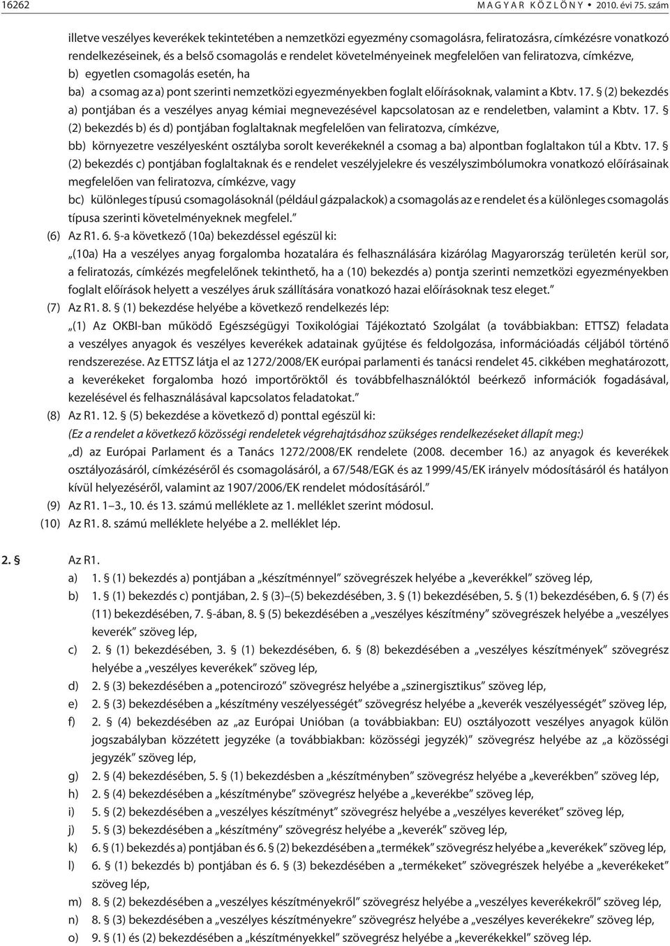 lõen van feliratozva, címkézve, b) egyetlen csomagolás esetén, ha ba) a csomag az a) pont szerinti nemzetközi egyezményekben foglalt elõ írásoknak, valamint a Kbtv. 17.