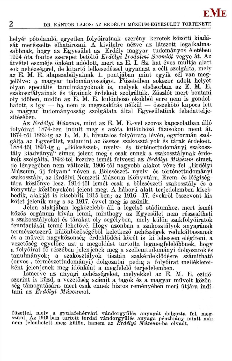 Az átvétel eszméje önként adódott, mert az. I. Sz. hat éves múltja alatt sok nehézséggel, de kitartó lelkesedéssel ugyanazt a célt szolgálta, mely az... alapszabályainak 1.