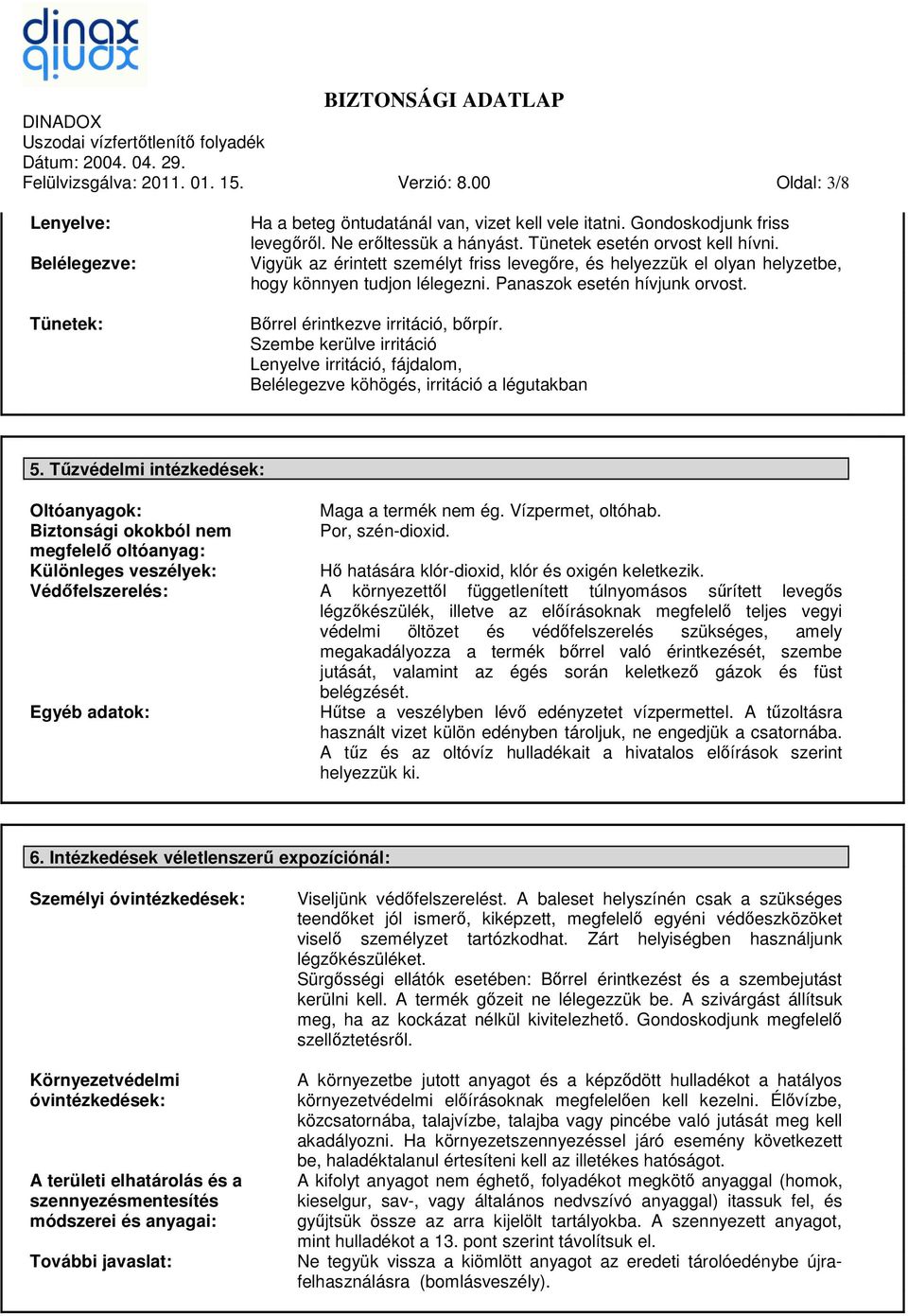 Szembe kerülve irritáció Lenyelve irritáció, fájdalom, Belélegezve köhögés, irritáció a légutakban 5.
