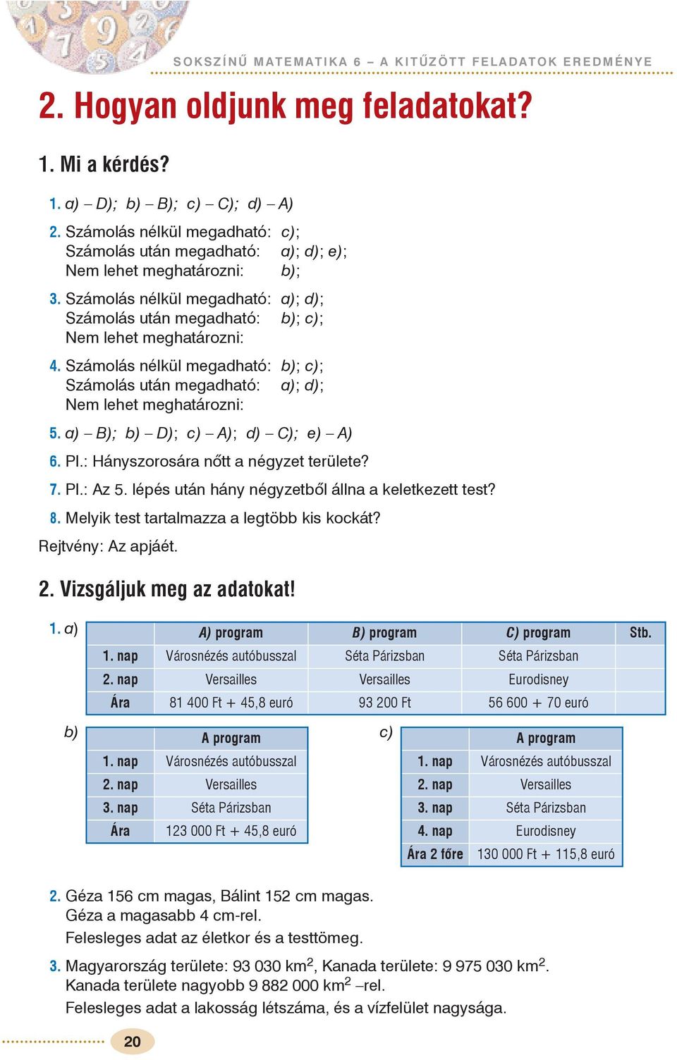 Számolás nélkül megadható: a); d); Számolás után megadható: b); c); Nem lehet meghatározni:. Számolás nélkül megadható: b); c); Számolás után megadható: a); d); Nem lehet meghatározni:.