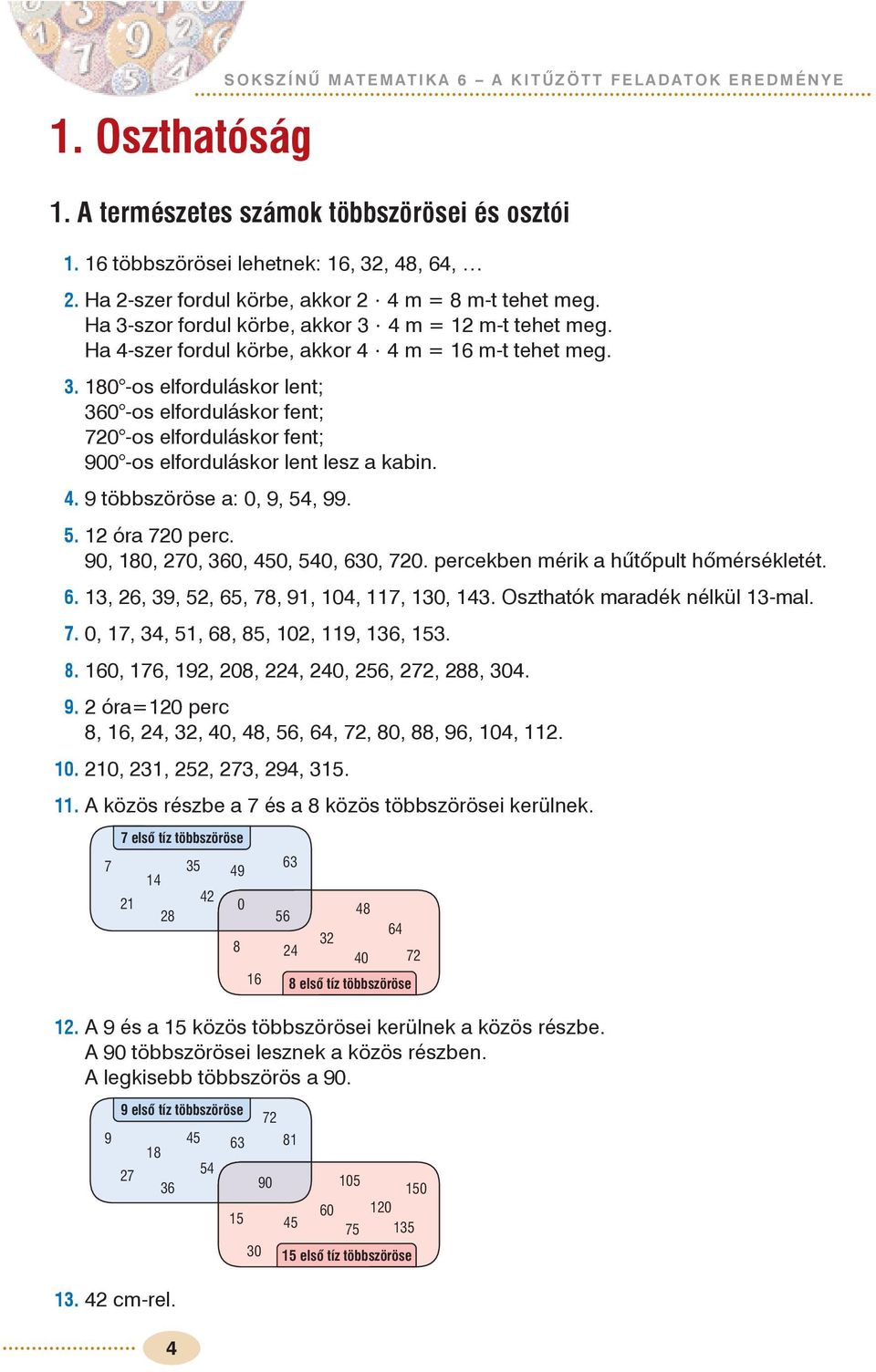 . 80 -os elforduláskor lent; 0 -os elforduláskor fent; 0 -os elforduláskor fent; 900 -os elforduláskor lent lesz a kabin.. 9 többszöröse a: 0, 9,, 99.. óra 0 perc. 90, 80, 0, 0, 0, 0, 0, 0.