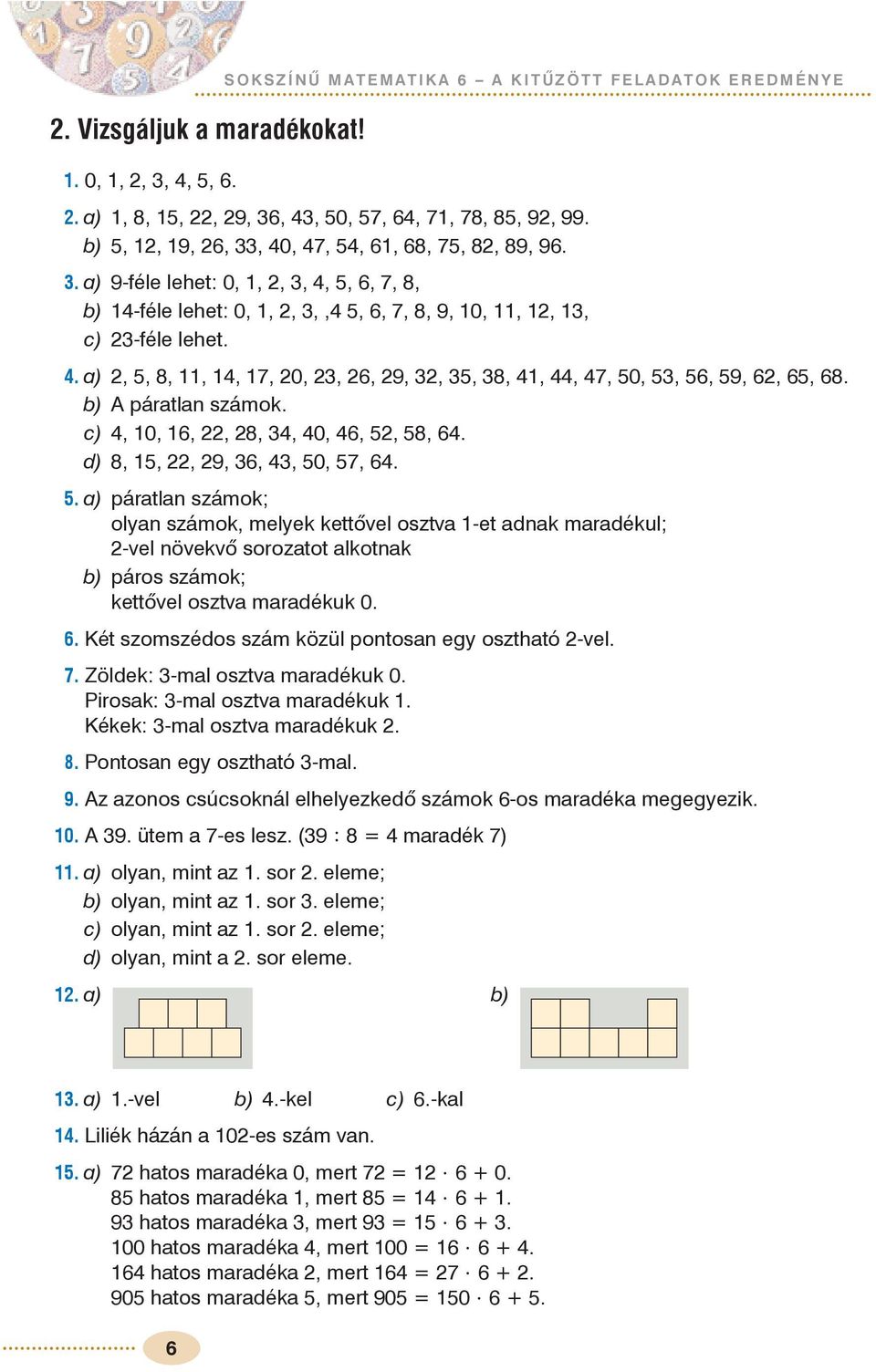 . a) páratlan számok; olyan számok, melyek kettõvel osztva -et adnak maradékul; -vel növekvõ sorozatot alkotnak b) páros számok; kettõvel osztva maradékuk 0.