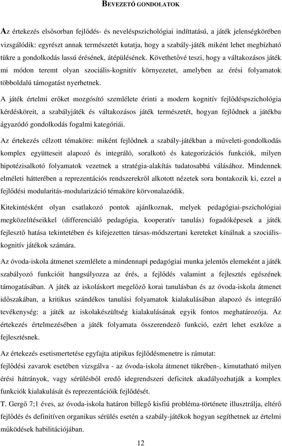 Követhetővé teszi, hogy a váltakozásos játék mi módon teremt olyan szociális-kognitív környezetet, amelyben az érési folyamatok többoldalú támogatást nyerhetnek.
