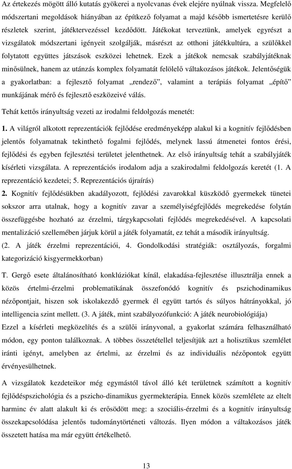 Játékokat terveztünk, amelyek egyrészt a vizsgálatok módszertani igényeit szolgálják, másrészt az otthoni játékkultúra, a szülőkkel folytatott együttes játszások eszközei lehetnek.