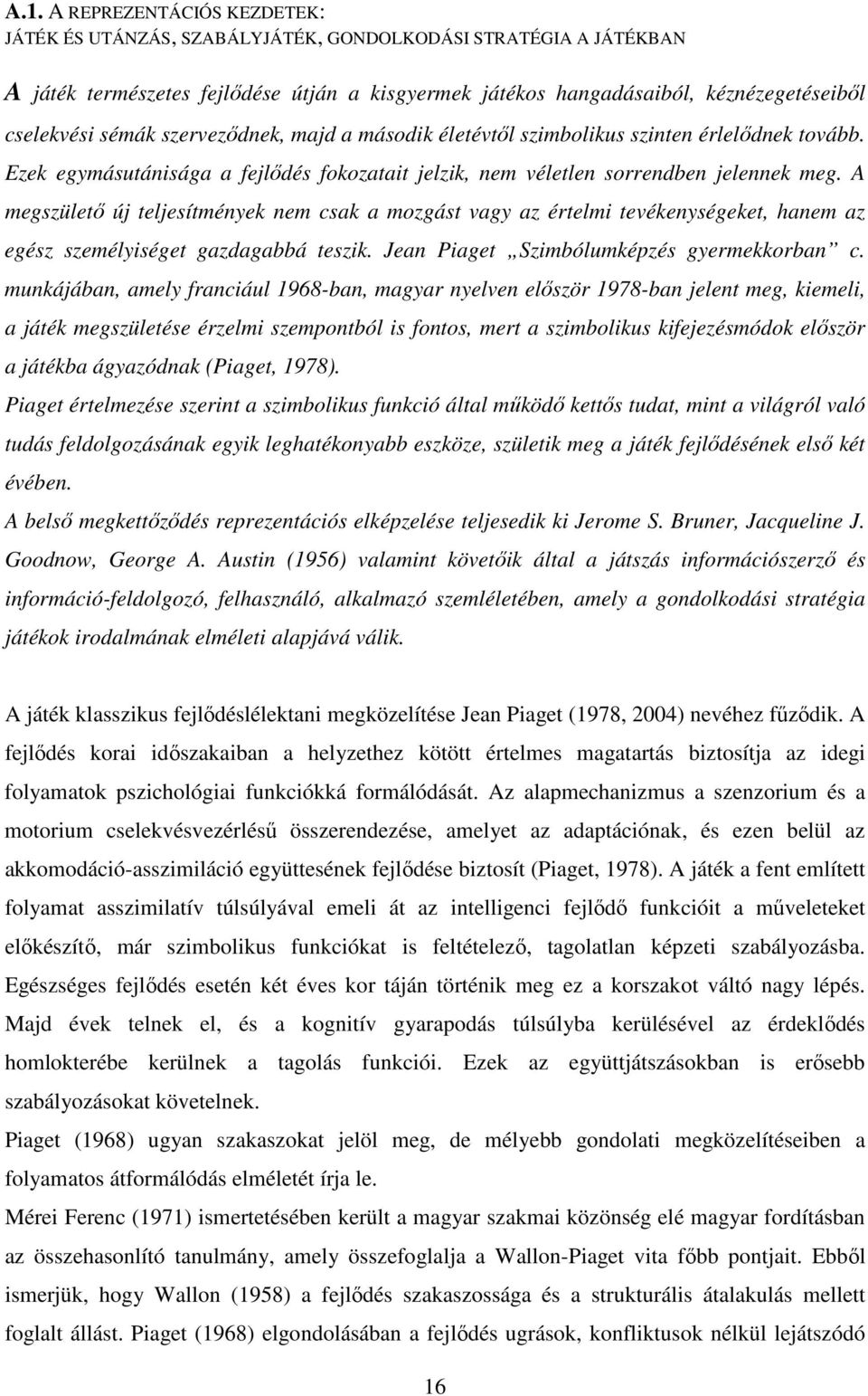 A megszülető új teljesítmények nem csak a mozgást vagy az értelmi tevékenységeket, hanem az egész személyiséget gazdagabbá teszik. Jean Piaget Szimbólumképzés gyermekkorban c.