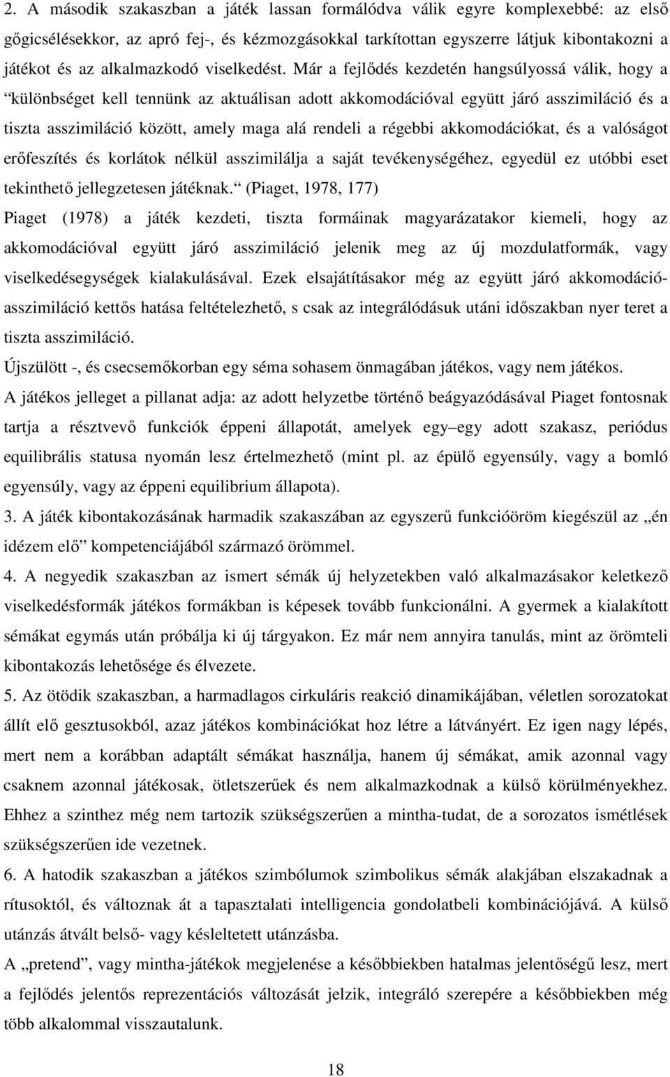 Már a fejlődés kezdetén hangsúlyossá válik, hogy a különbséget kell tennünk az aktuálisan adott akkomodációval együtt járó asszimiláció és a tiszta asszimiláció között, amely maga alá rendeli a