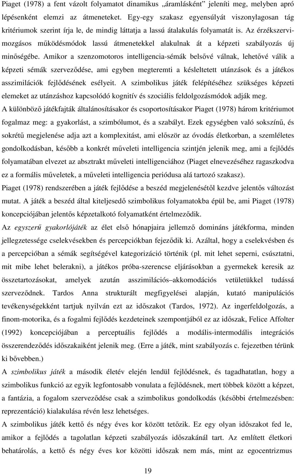 Az érzékszervimozgásos működésmódok lassú átmenetekkel alakulnak át a képzeti szabályozás új minőségébe.