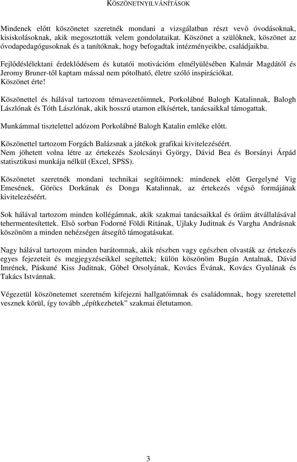 Fejlődéslélektani érdeklődésem és kutatói motivációm elmélyülésében Kalmár Magdától és Jeromy Bruner-től kaptam mással nem pótolható, életre szóló inspirációkat. Köszönet érte!