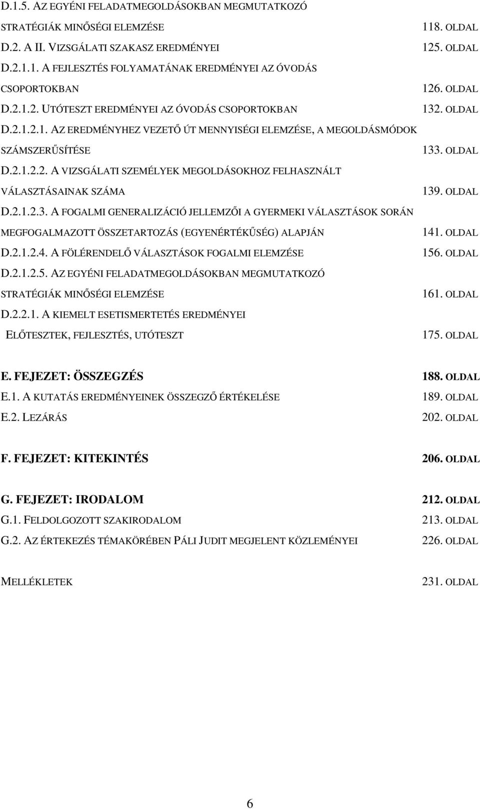 OLDAL D.2.1.2.3. A FOGALMI GENERALIZÁCIÓ JELLEMZŐI A GYERMEKI VÁLASZTÁSOK SORÁN MEGFOGALMAZOTT ÖSSZETARTOZÁS (EGYENÉRTÉKŰSÉG) ALAPJÁN D.2.1.2.4. A FÖLÉRENDELŐ VÁLASZTÁSOK FOGALMI ELEMZÉSE 141.