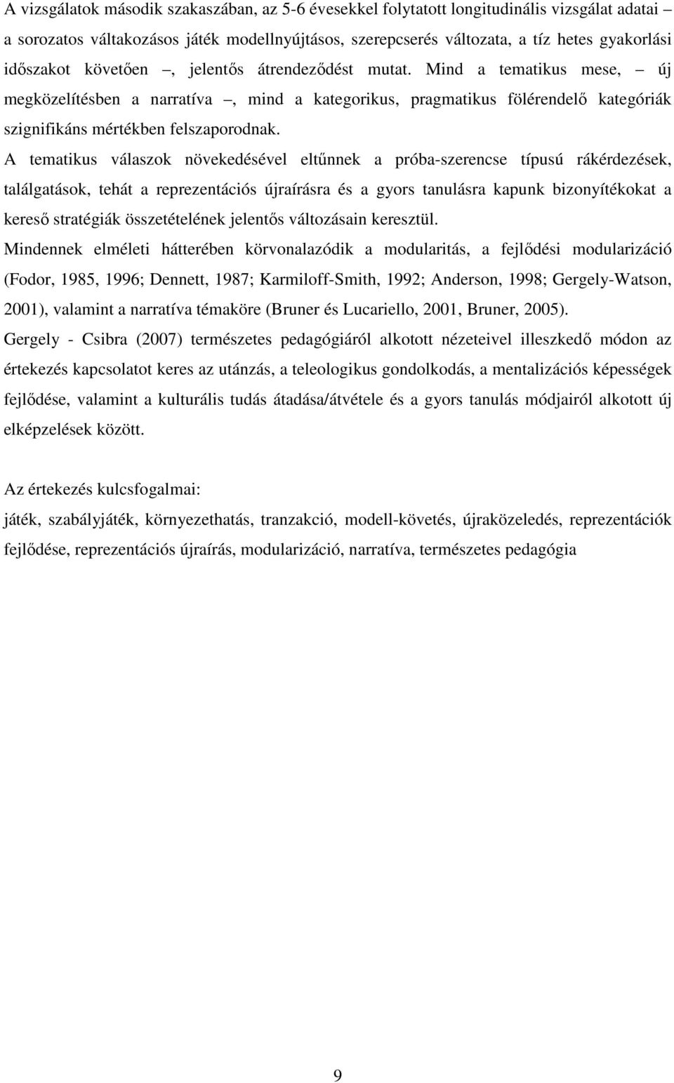 A tematikus válaszok növekedésével eltűnnek a próba-szerencse típusú rákérdezések, találgatások, tehát a reprezentációs újraírásra és a gyors tanulásra kapunk bizonyítékokat a kereső stratégiák