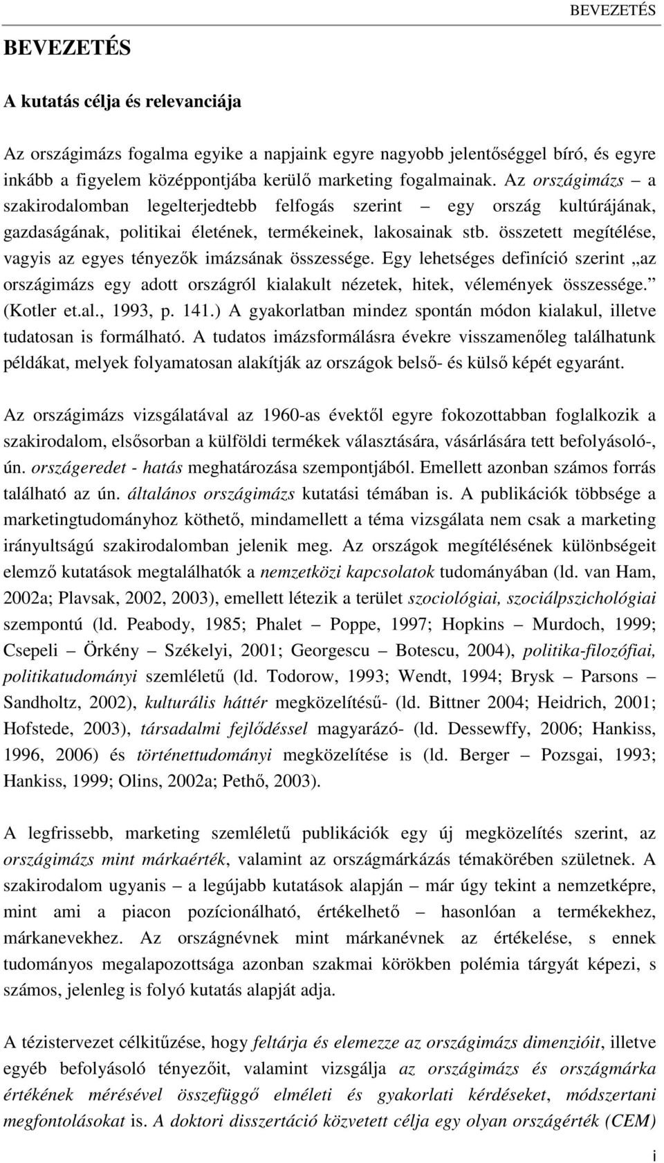 összetett megítélése, vagyis az egyes tényez k imázsának összessége. Egy lehetséges definíció szerint az országimázs egy adott országról kialakult nézetek, hitek, vélemények összessége. (Kotler et.al., 1993, p.